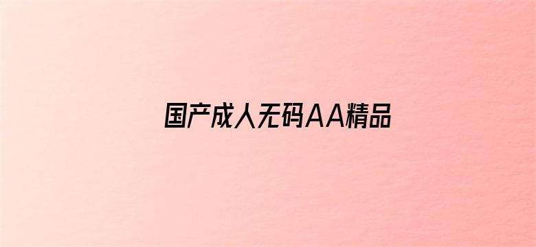 国产成人无码AA精品一区-Movie